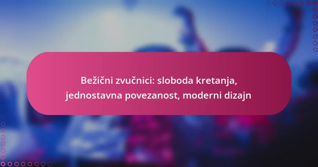 Bežični zvučnici: sloboda kretanja, jednostavna povezanost, moderni dizajn