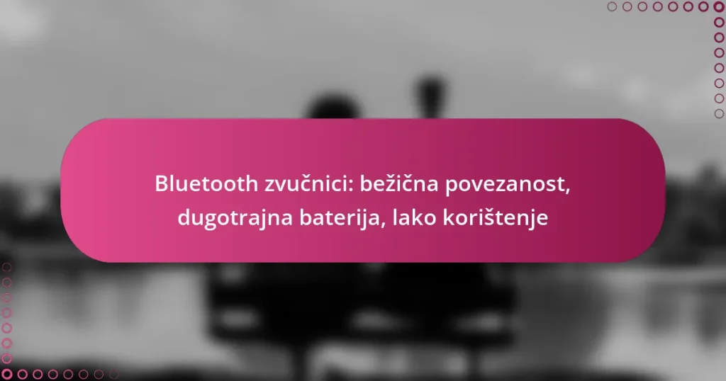 Bluetooth zvučnici: bežična povezanost, dugotrajna baterija, lako korištenje