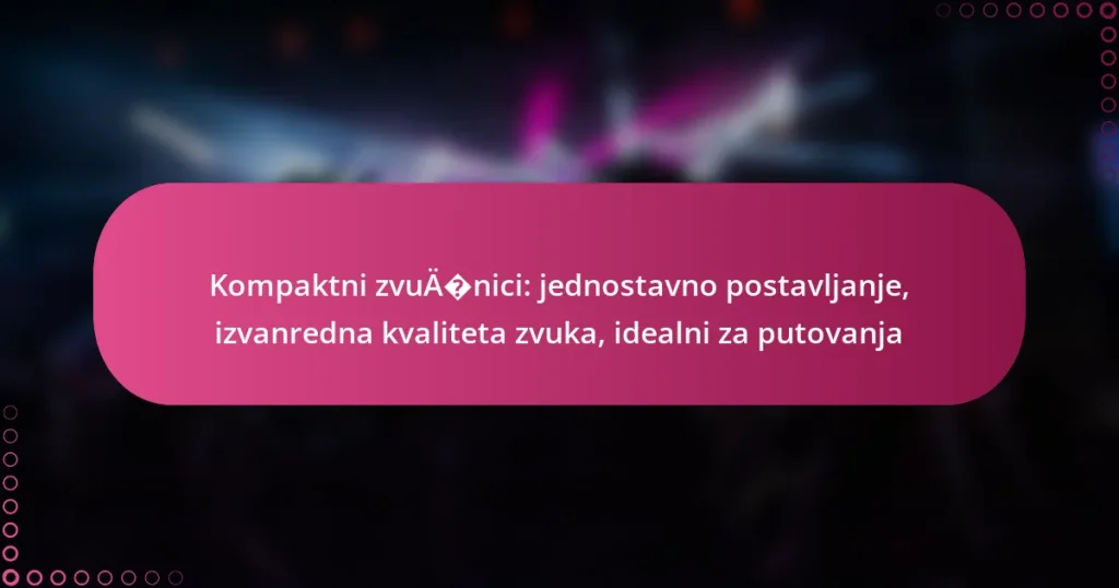 Kompaktni zvučnici: jednostavno postavljanje, izvanredna kvaliteta zvuka, idealni za putovanja
