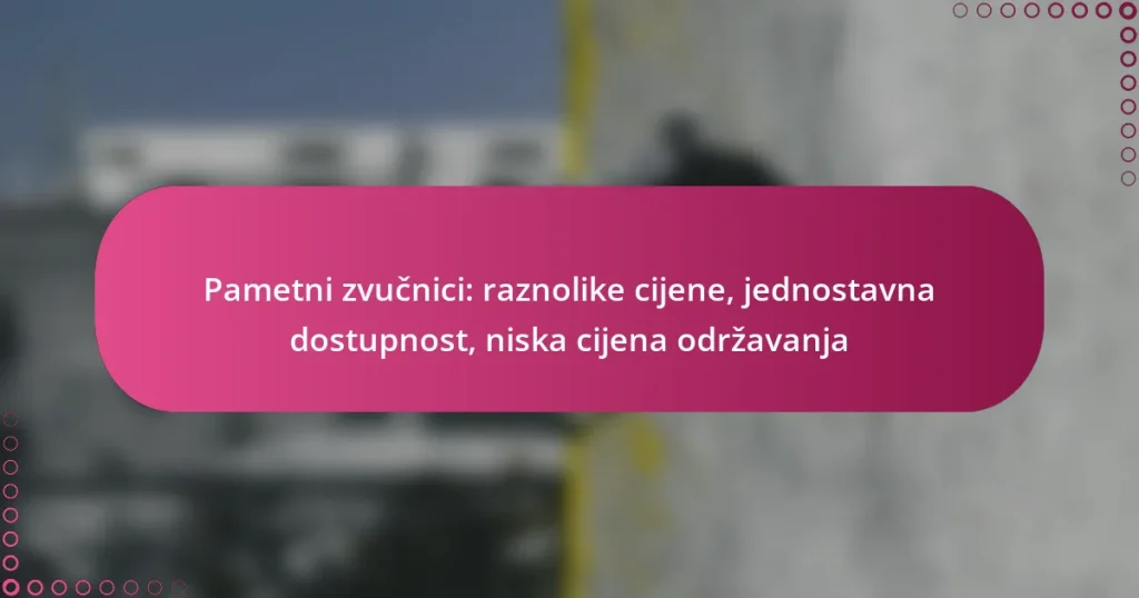 Pametni zvučnici: raznolike cijene, jednostavna dostupnost, niska cijena održavanja