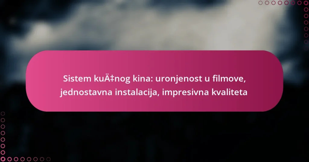 Sistem kućnog kina: uronjenost u filmove, jednostavna instalacija, impresivna kvaliteta