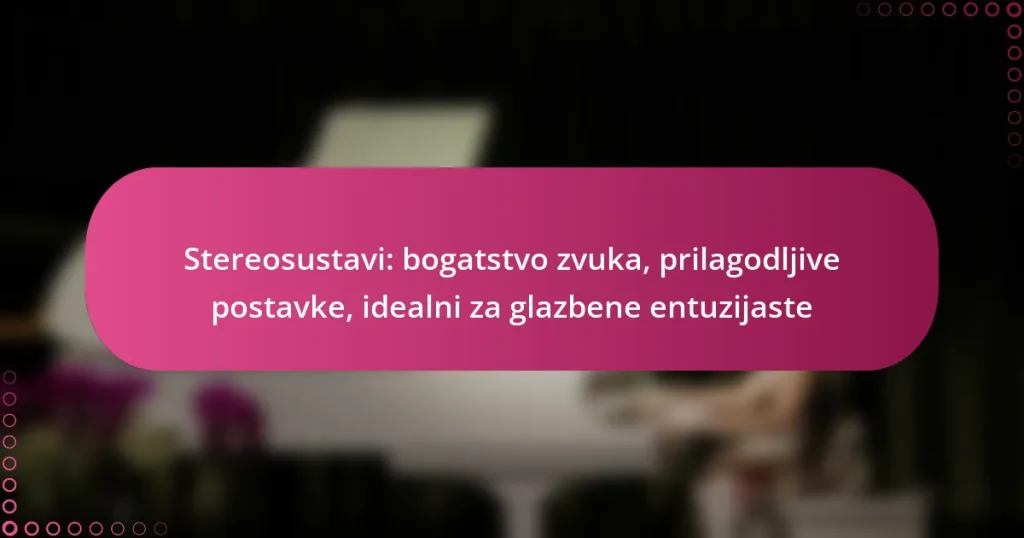Stereosustavi: bogatstvo zvuka, prilagodljive postavke, idealni za glazbene entuzijaste