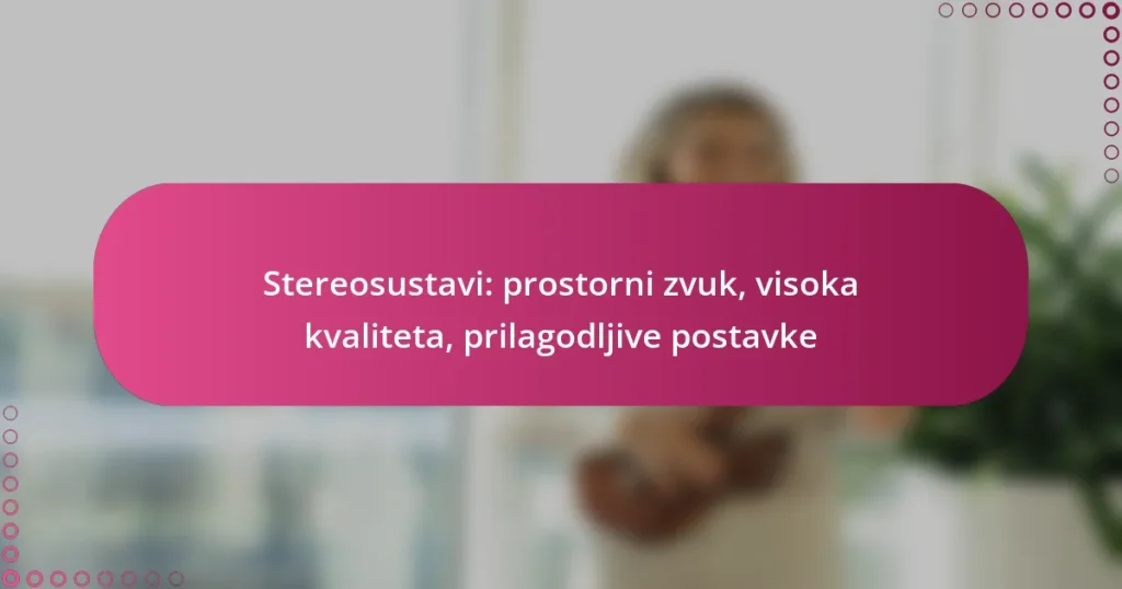 Stereosustavi: prostorni zvuk, visoka kvaliteta, prilagodljive postavke