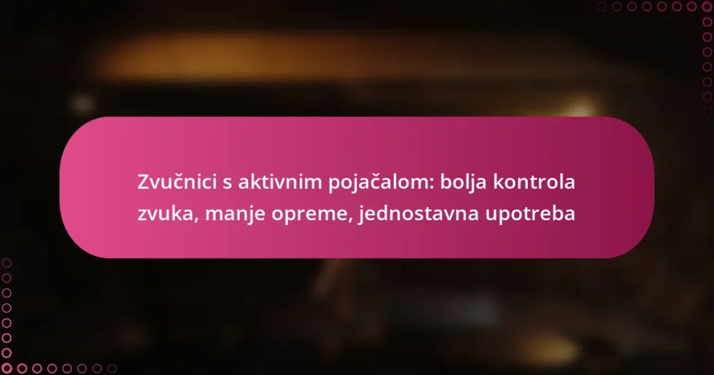 Zvučnici s aktivnim pojačalom: bolja kontrola zvuka, manje opreme, jednostavna upotreba