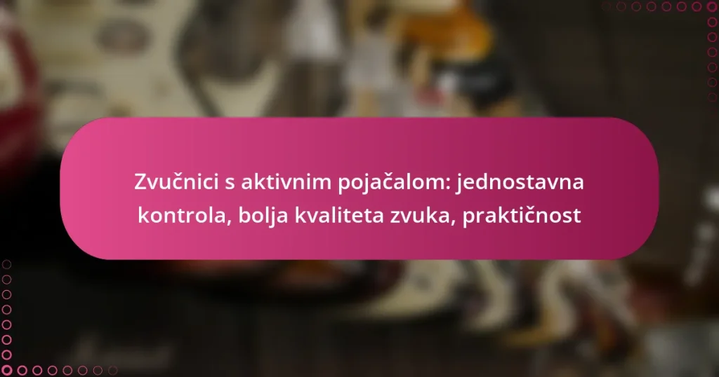 Zvučnici s aktivnim pojačalom: jednostavna kontrola, bolja kvaliteta zvuka, praktičnost