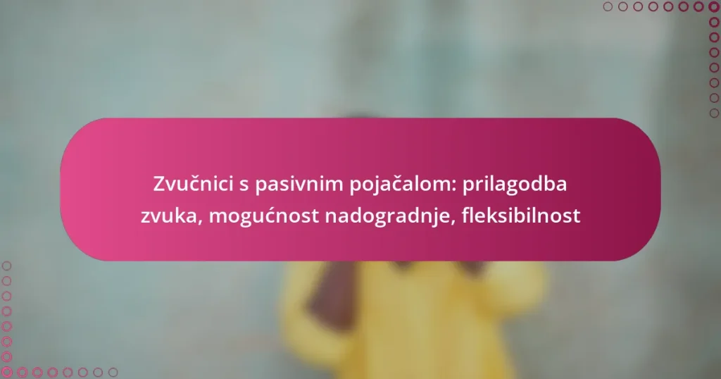 Zvučnici s pasivnim pojačalom: prilagodba zvuka, mogućnost nadogradnje, fleksibilnost