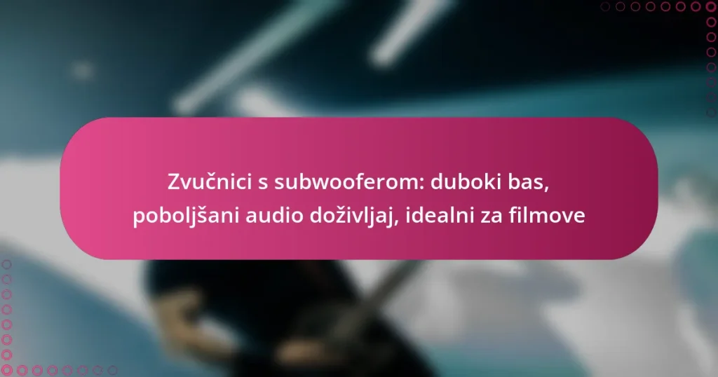 Zvučnici s subwooferom: duboki bas, poboljšani audio doživljaj, idealni za filmove