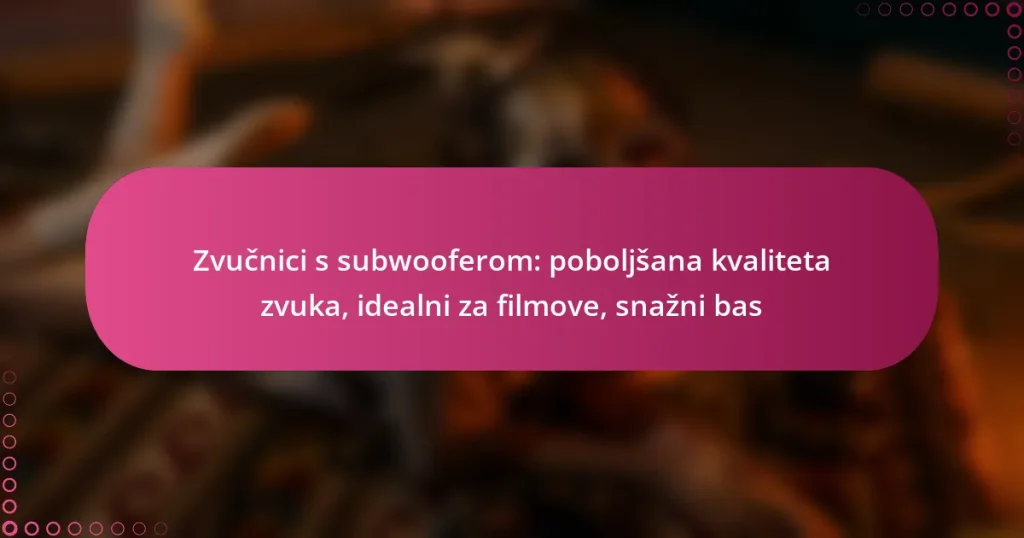 Zvučnici s subwooferom: poboljšana kvaliteta zvuka, idealni za filmove, snažni bas