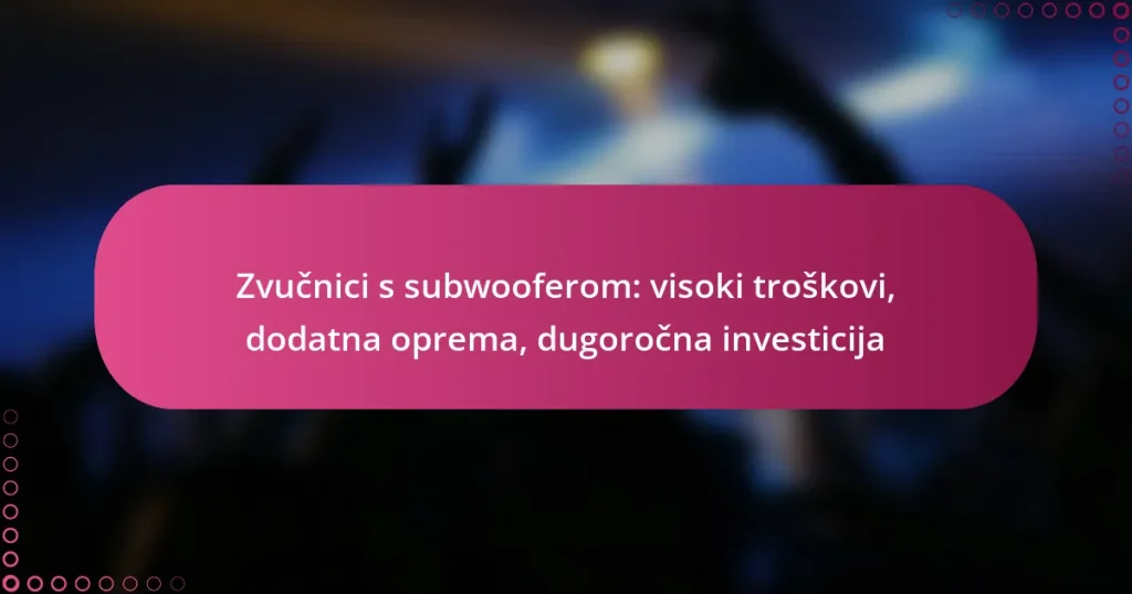Zvučnici s subwooferom: visoki troškovi, dodatna oprema, dugoročna investicija