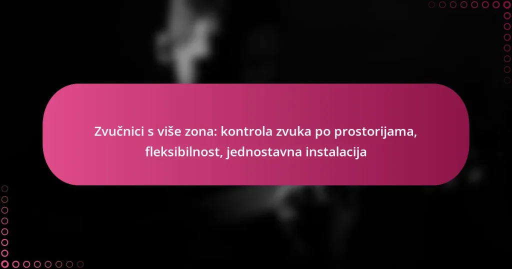 Zvučnici s više zona: kontrola zvuka po prostorijama, fleksibilnost, jednostavna instalacija