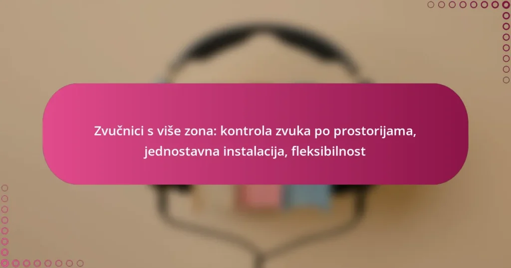 Zvučnici s više zona: kontrola zvuka po prostorijama, jednostavna instalacija, fleksibilnost