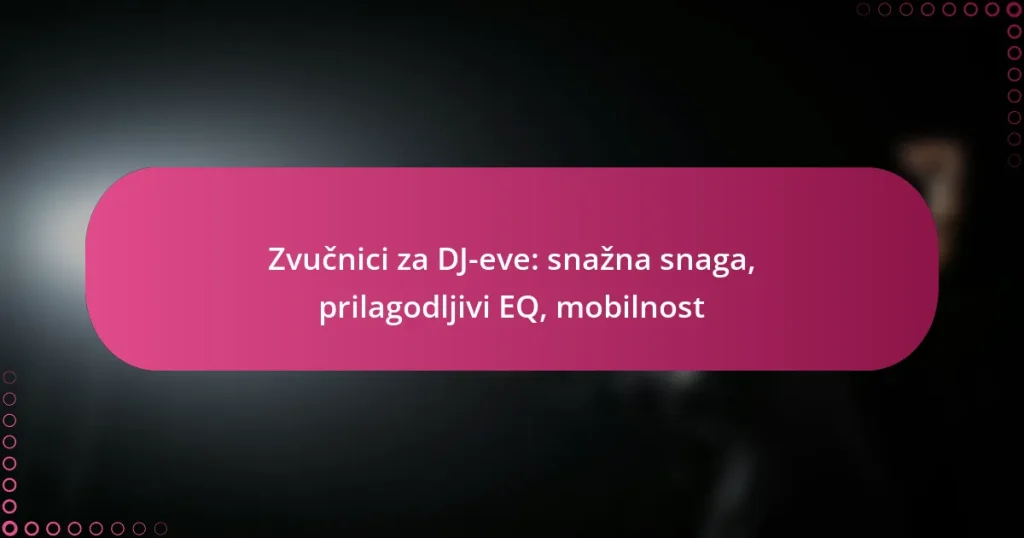 Zvučnici za DJ-eve: snažna snaga, prilagodljivi EQ, mobilnost