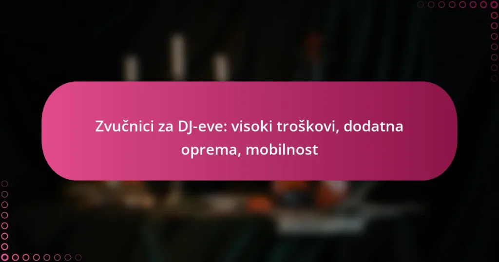 Zvučnici za DJ-eve: visoki troškovi, dodatna oprema, mobilnost