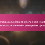 Zvučnici za računala: poboljšana audio kvaliteta, kompaktne dimenzije, pristupačna cijena