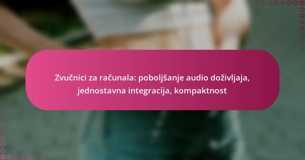 Zvučnici za računala: poboljšanje audio doživljaja, jednostavna integracija, kompaktnost