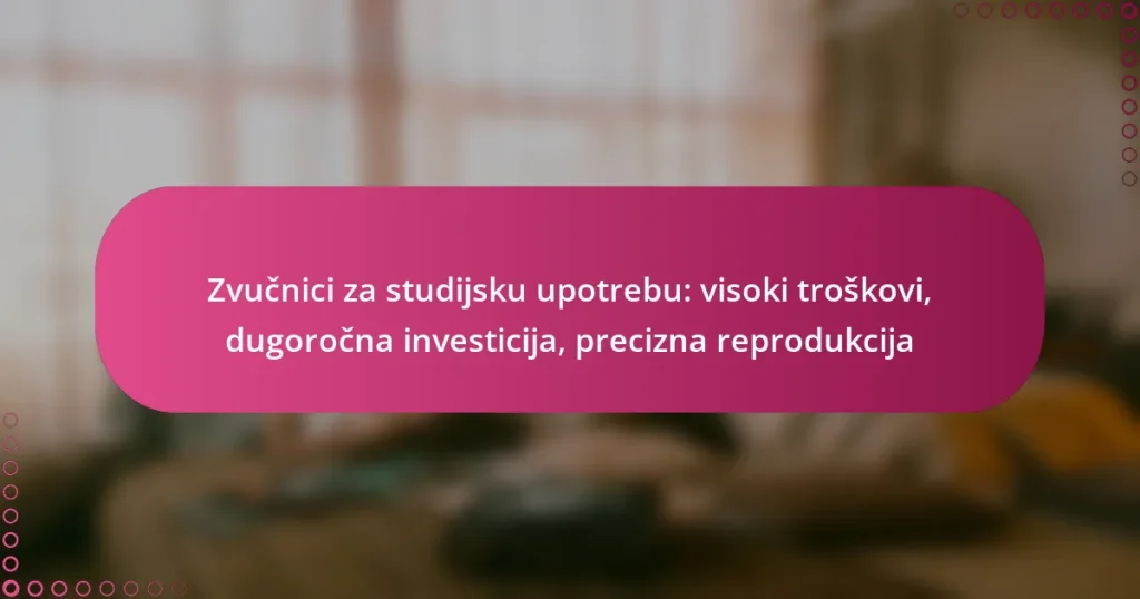 Zvučnici za studijsku upotrebu: visoki troškovi, dugoročna investicija, precizna reprodukcija