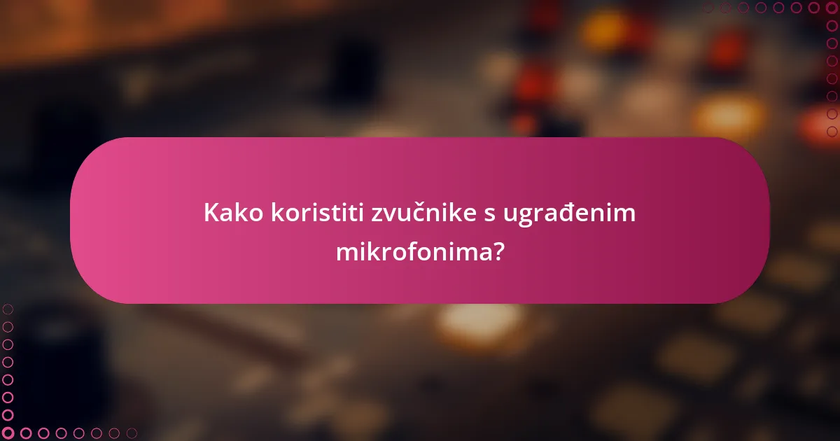 Kako koristiti zvučnike s ugrađenim mikrofonima?