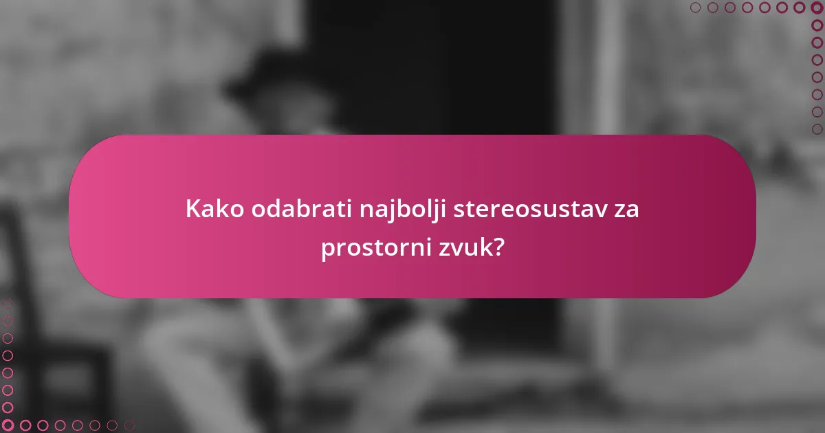 Kako odabrati najbolji stereosustav za prostorni zvuk?