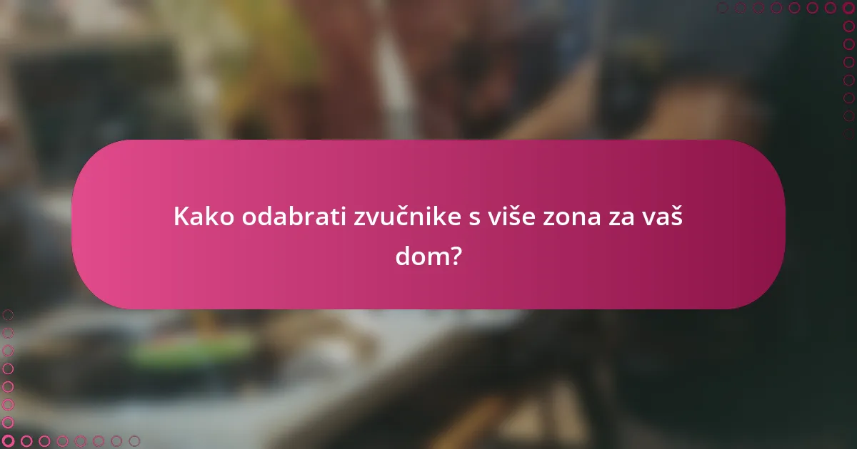 Kako odabrati zvučnike s više zona za vaš dom?