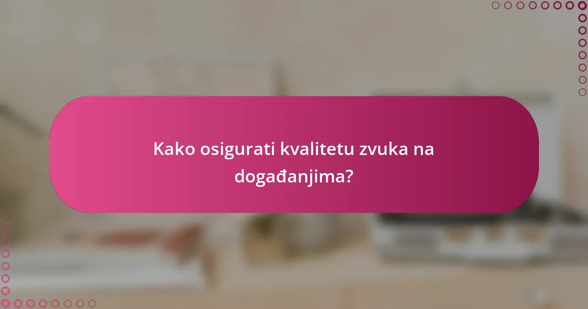 Kako osigurati kvalitetu zvuka na događanjima?