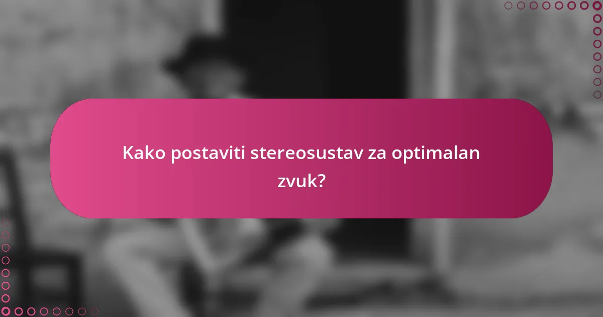 Kako postaviti stereosustav za optimalan zvuk?