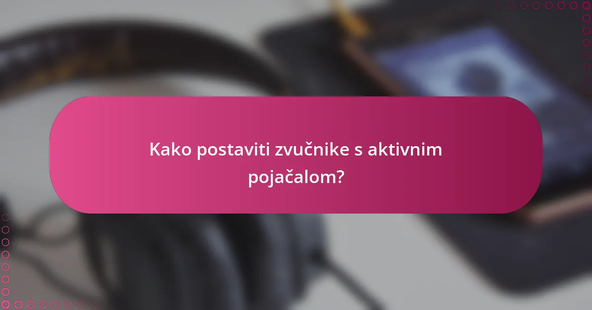 Kako postaviti zvučnike s aktivnim pojačalom?