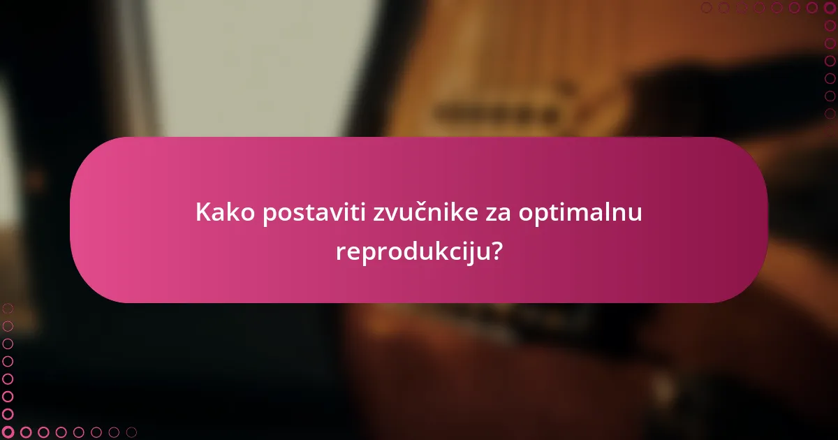 Kako postaviti zvučnike za optimalnu reprodukciju?