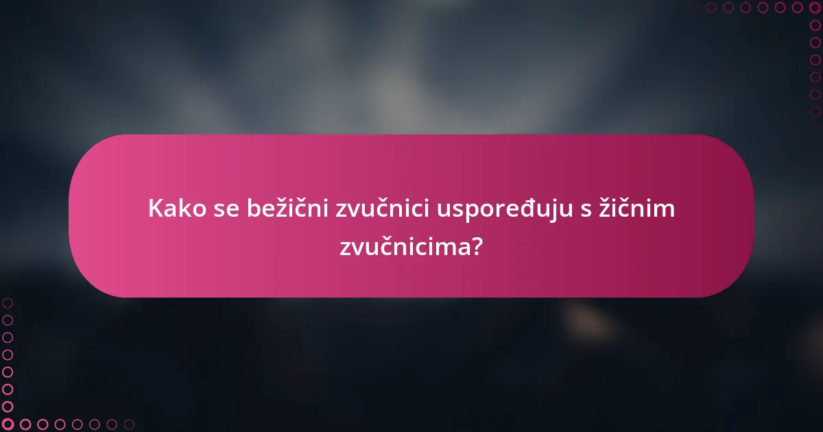 Kako se bežični zvučnici uspoređuju s žičnim zvučnicima?