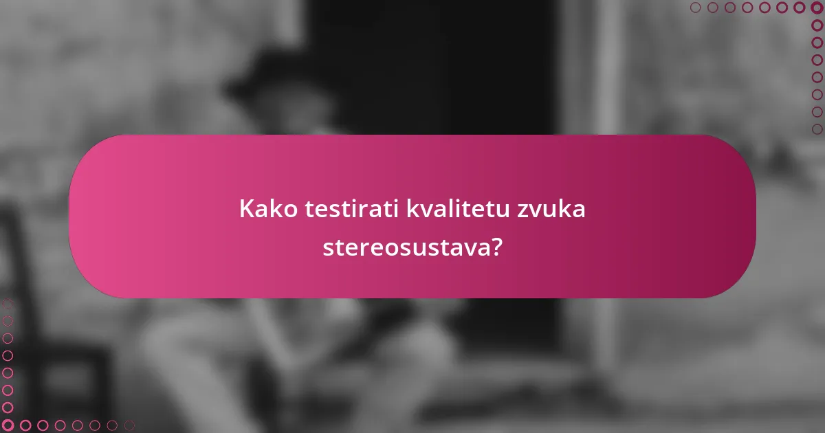 Kako testirati kvalitetu zvuka stereosustava?