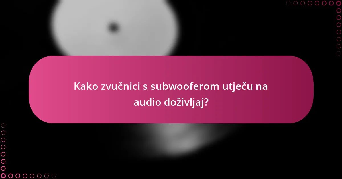 Kako zvučnici s subwooferom utječu na audio doživljaj?