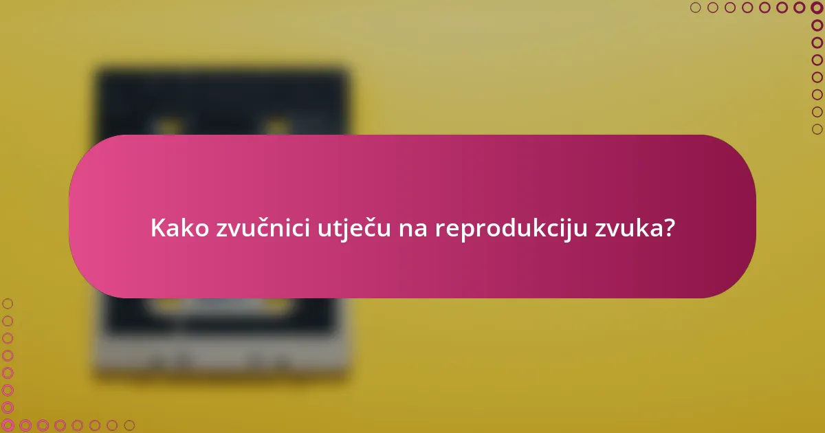 Kako zvučnici utječu na reprodukciju zvuka?