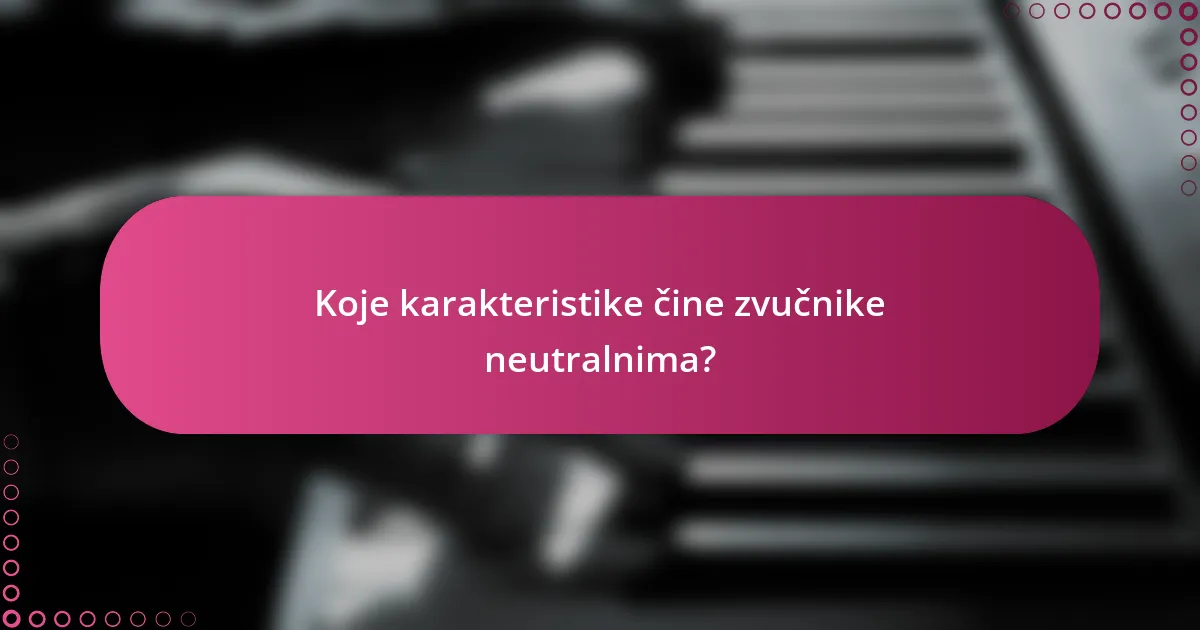 Koje karakteristike čine zvučnike neutralnima?