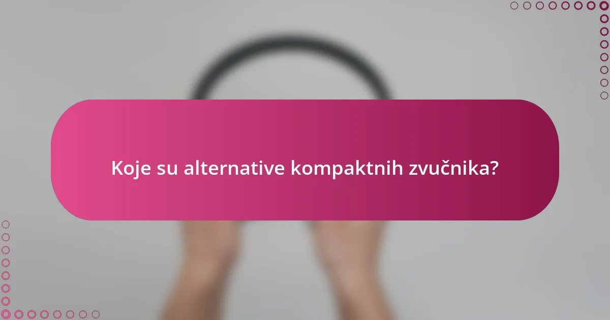 Koje su alternative kompaktnih zvučnika?