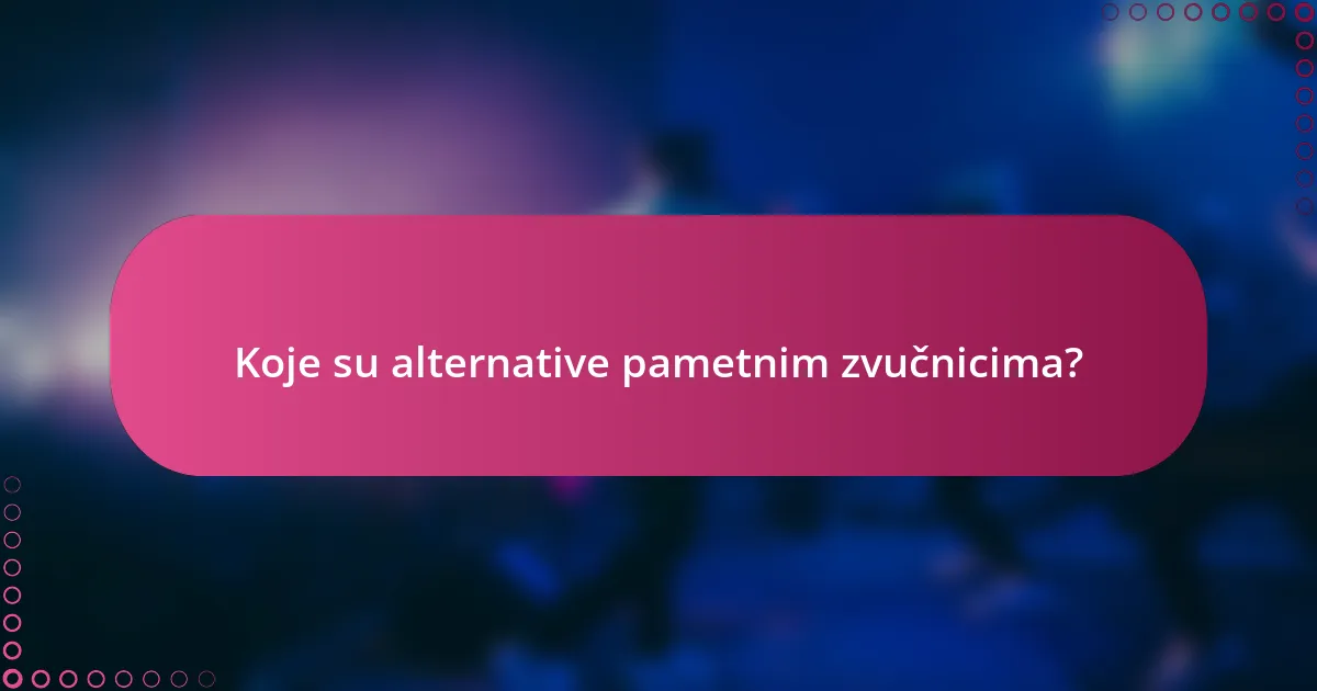 Koje su alternative pametnim zvučnicima?