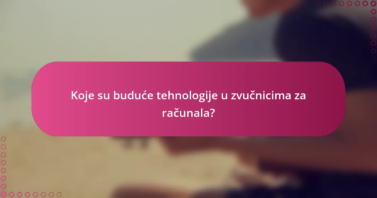 Koje su buduće tehnologije u zvučnicima za računala?