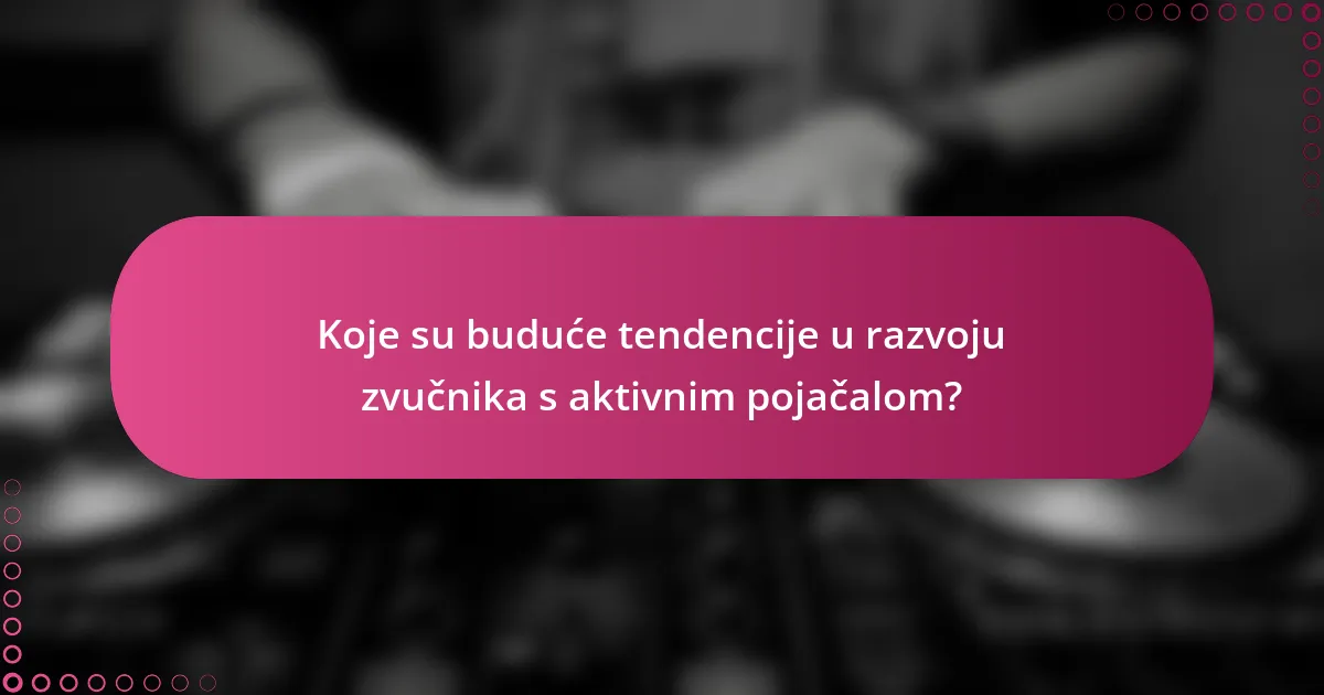 Koje su buduće tendencije u razvoju zvučnika s aktivnim pojačalom?