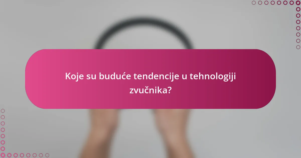 Koje su buduće tendencije u tehnologiji zvučnika?