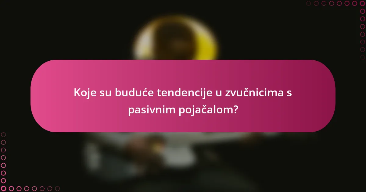 Koje su buduće tendencije u zvučnicima s pasivnim pojačalom?