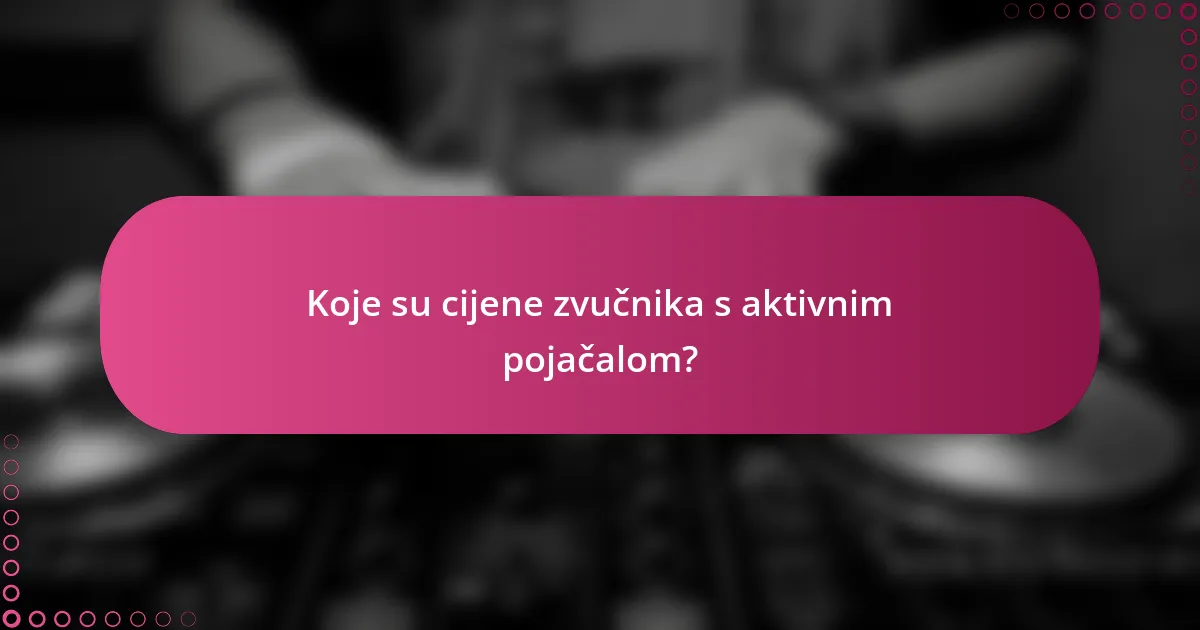 Koje su cijene zvučnika s aktivnim pojačalom?