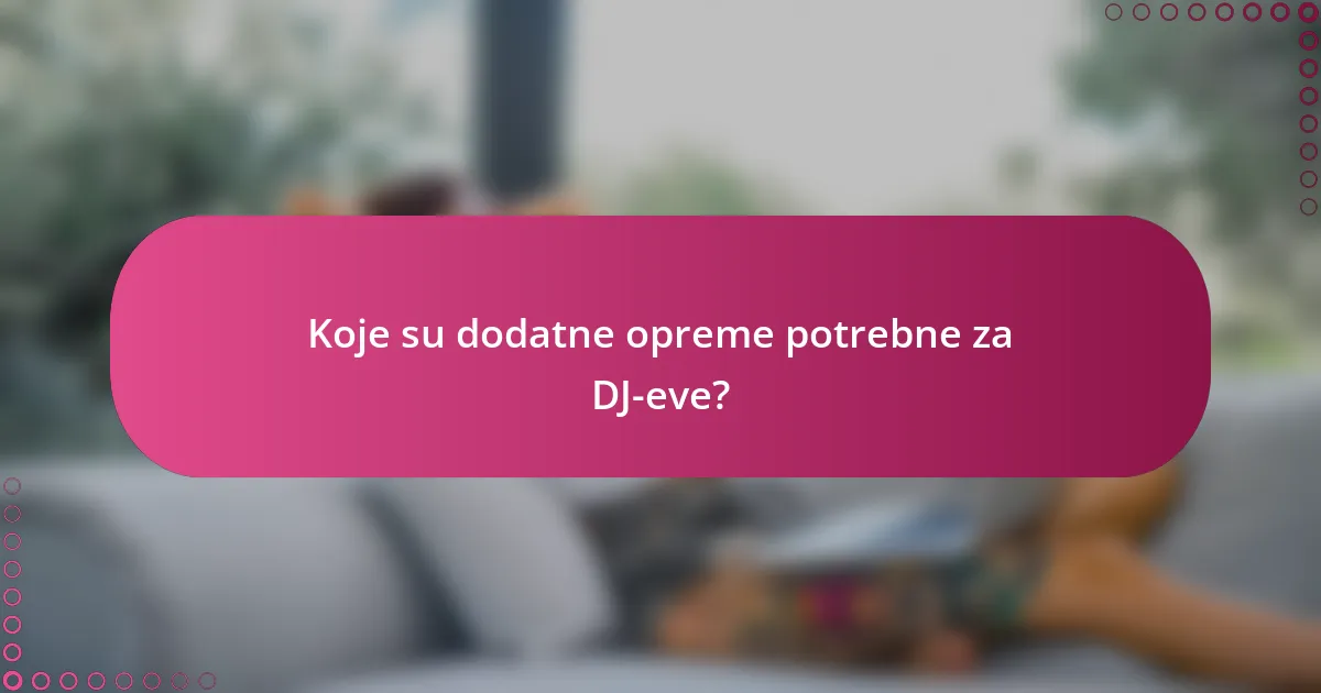 Koje su dodatne opreme potrebne za DJ-eve?