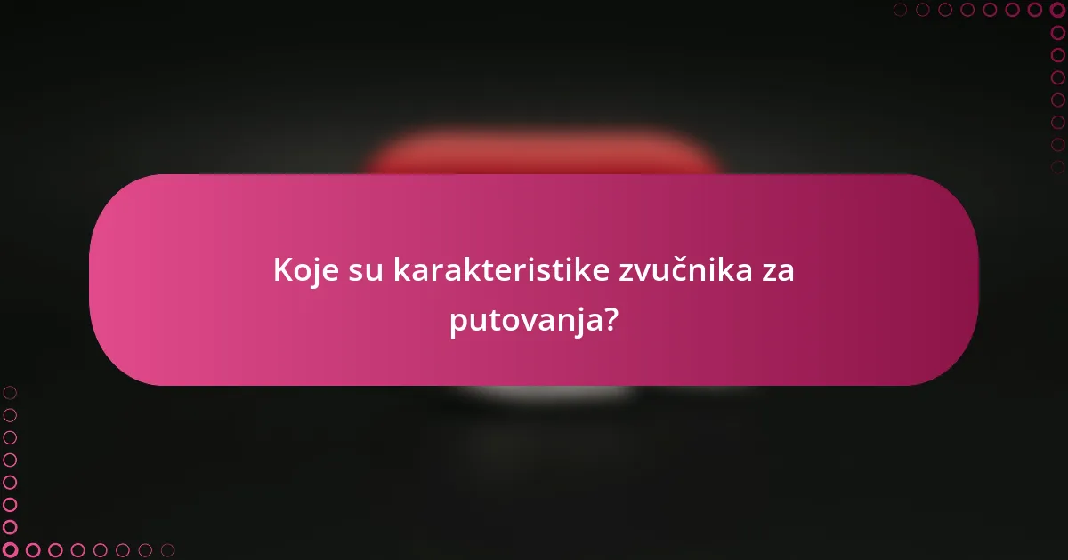 Koje su karakteristike zvučnika za putovanja?