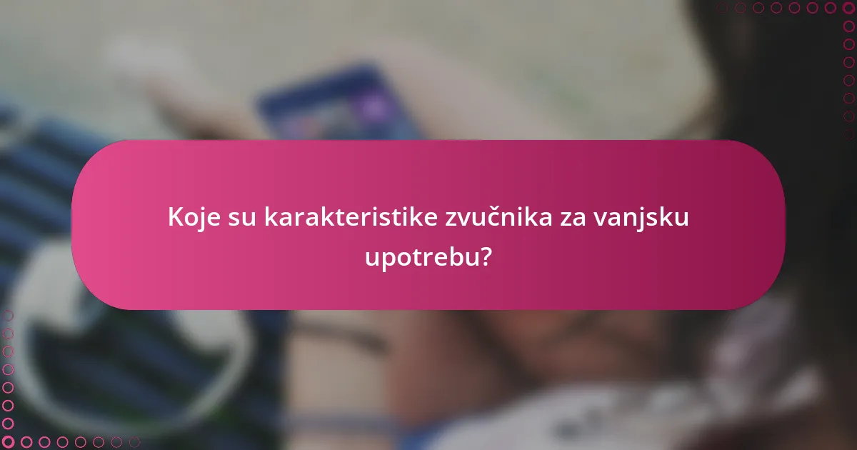 Koje su karakteristike zvučnika za vanjsku upotrebu?