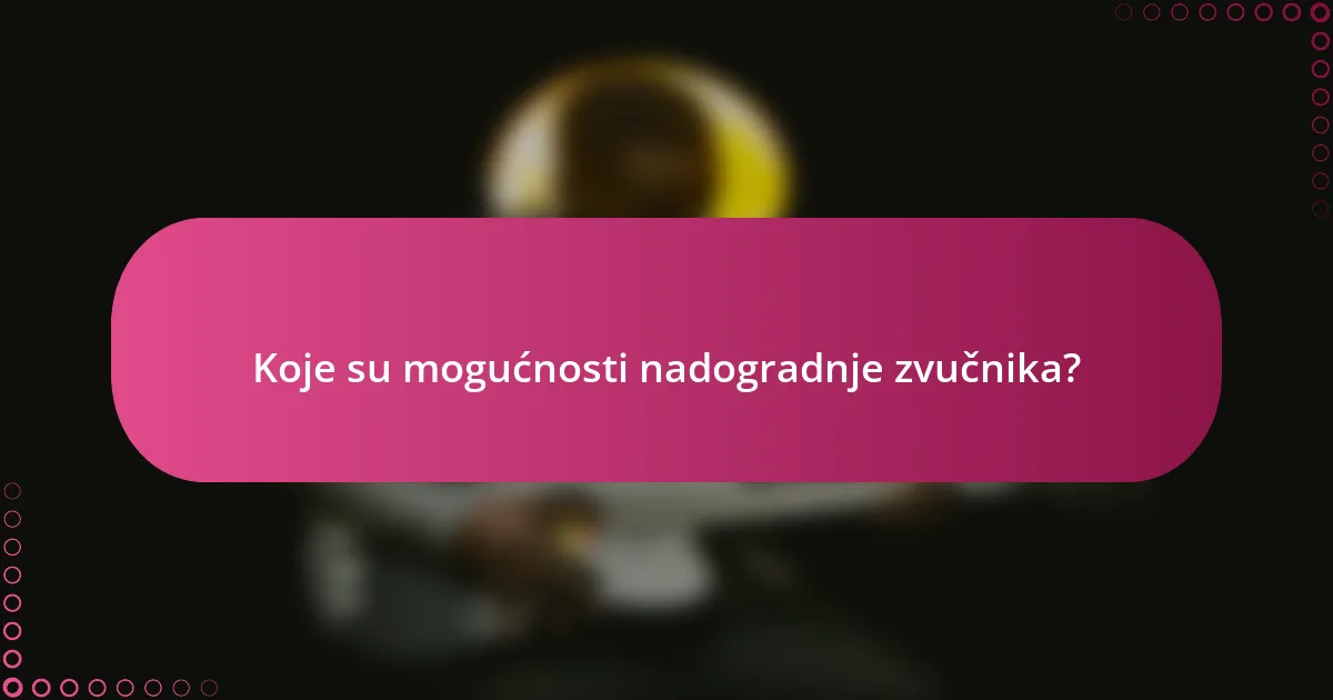 Koje su mogućnosti nadogradnje zvučnika?