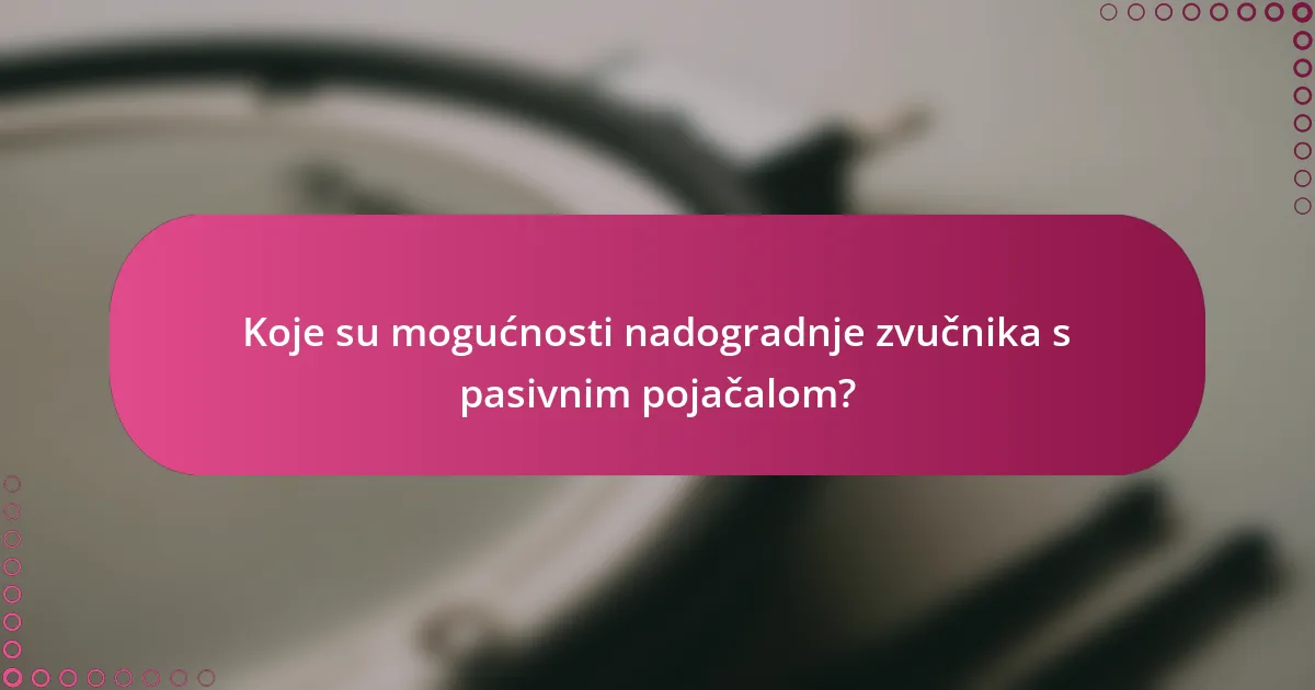 Koje su mogućnosti nadogradnje zvučnika s pasivnim pojačalom?
