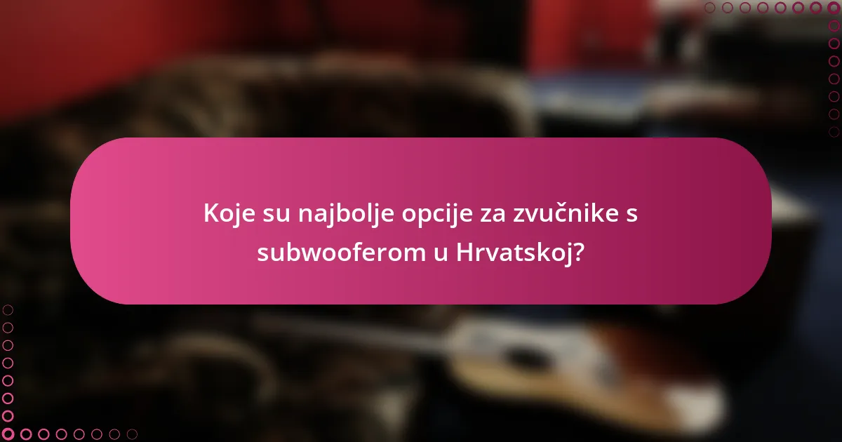 Koje su najbolje opcije za zvučnike s subwooferom u Hrvatskoj?