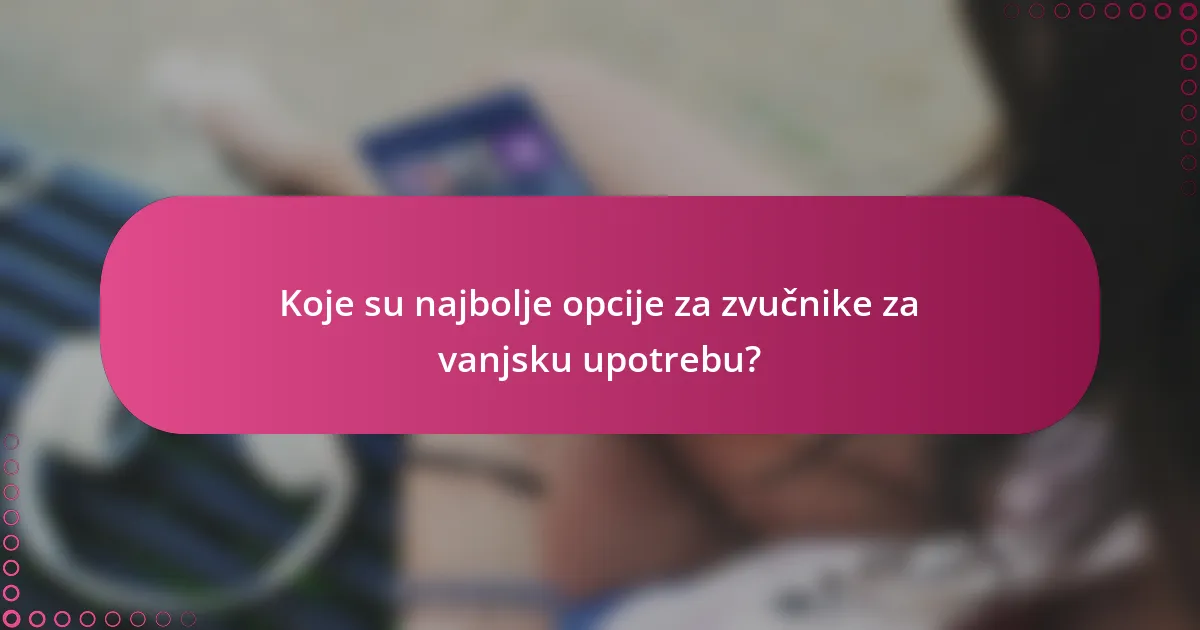 Koje su najbolje opcije za zvučnike za vanjsku upotrebu?