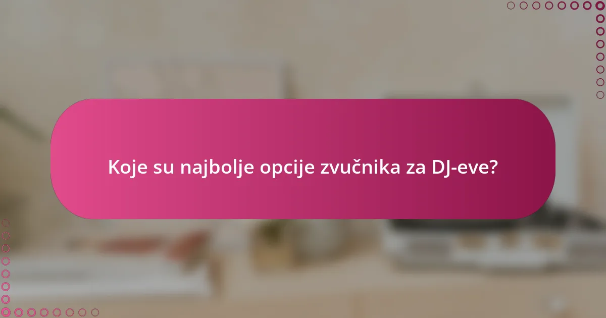 Koje su najbolje opcije zvučnika za DJ-eve?