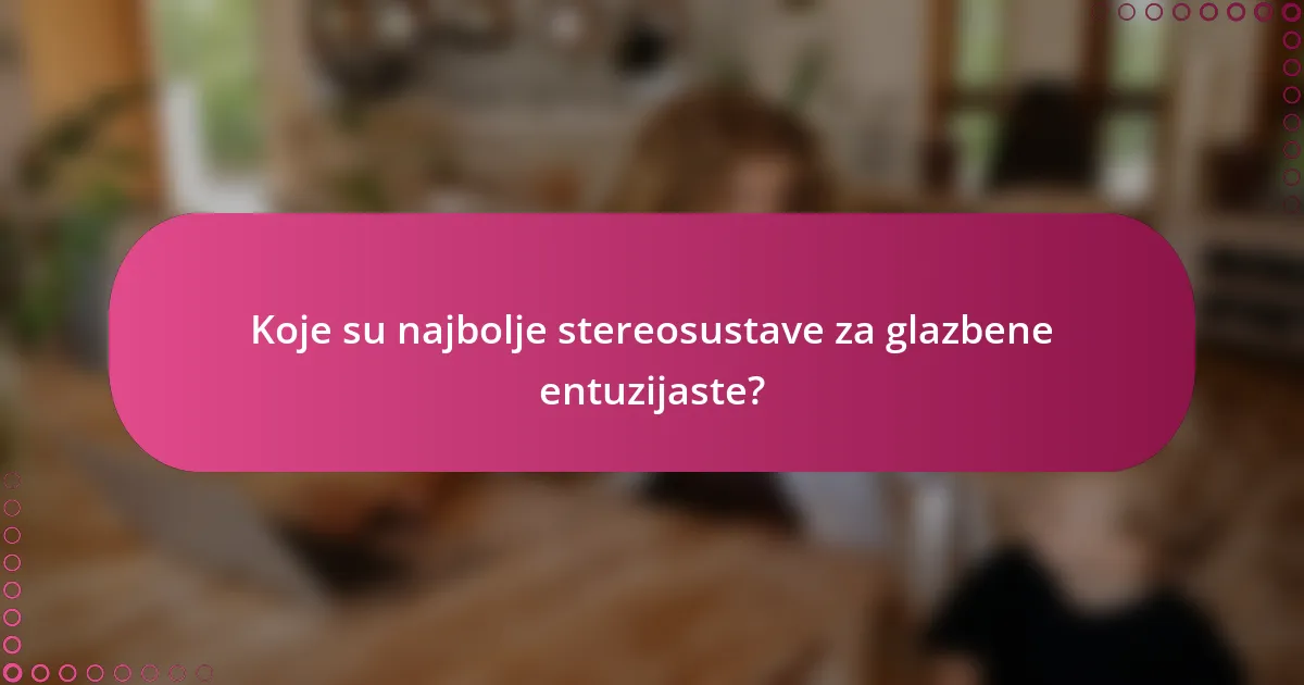 Koje su najbolje stereosustave za glazbene entuzijaste?