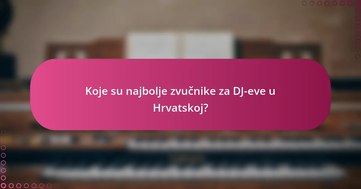 Koje su najbolje zvučnike za DJ-eve u Hrvatskoj?