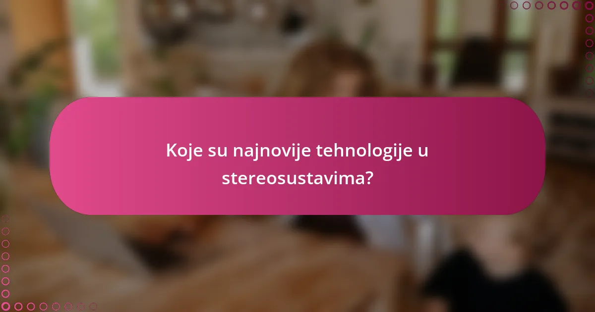 Koje su najnovije tehnologije u stereosustavima?